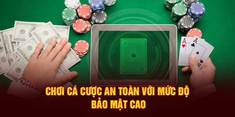 Chơi cá cược an toàn với mức độ bảo mật cao