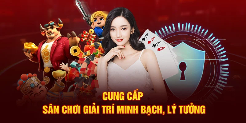 Cung cấp sân chơi giải trí minh bạch, lý tưởng