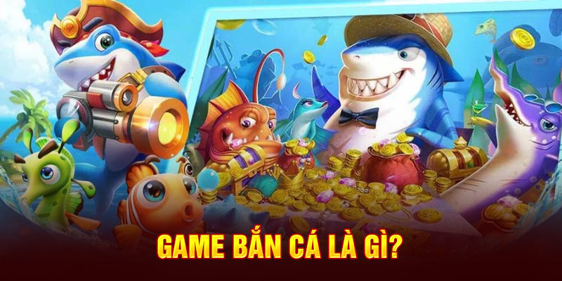 Game bắn cá là gì?