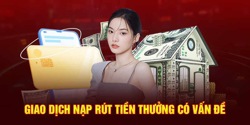 giao-dich-nap-rut-tien-thuong-co-van-de