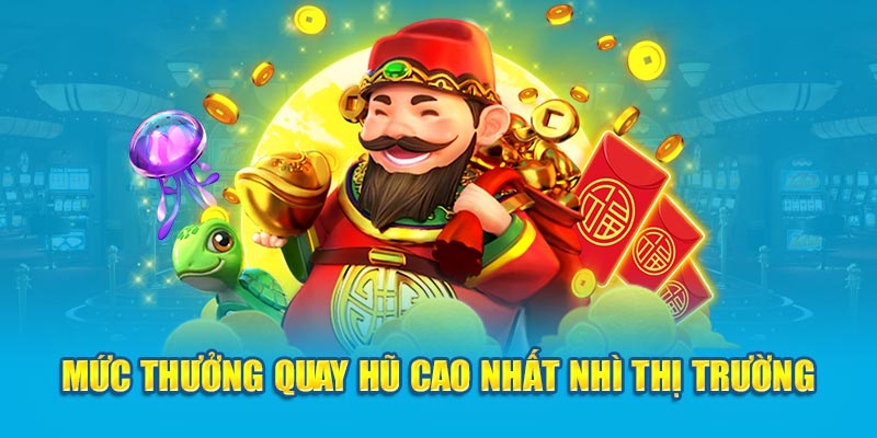 Mức thưởng quay hũ cao nhất nhì thị trường