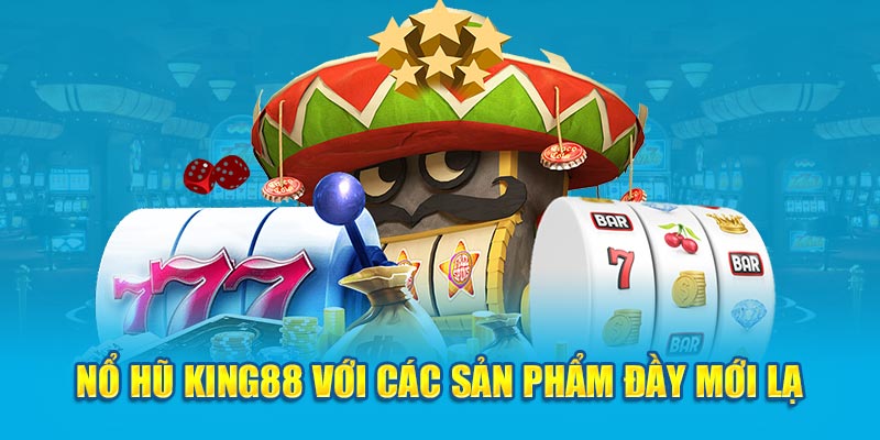 Nổ hũ King88 với các sản phẩm đầy mới lạ