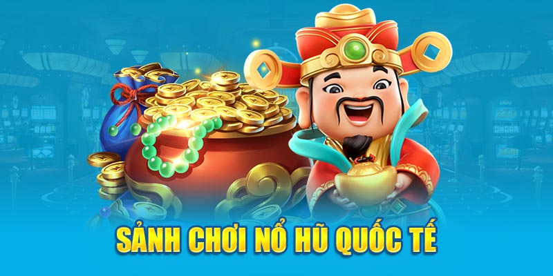 Sảnh chơi nổ hũ quốc tế