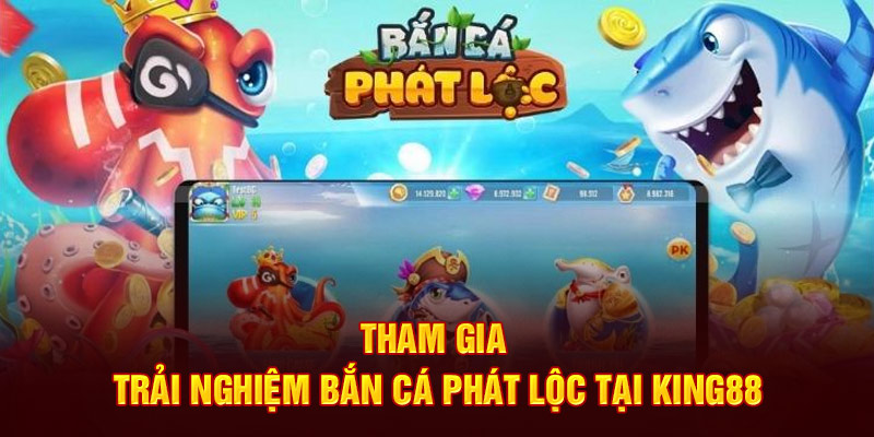 Tham gia trải nghiệm bắn cá Phát Lộc tại King88