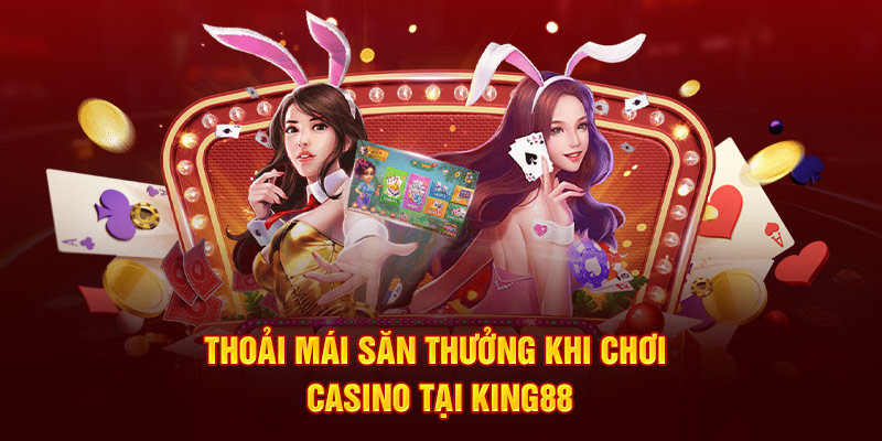 thoai-mai-san-thuong-khi-choi-casino-tai-king88