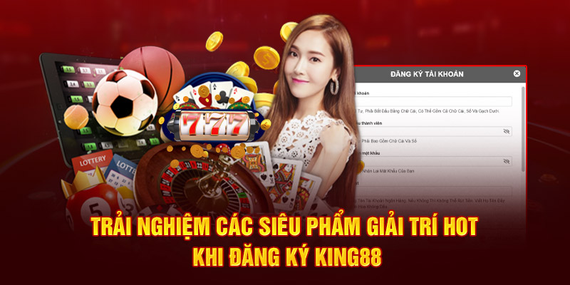 trai-nghiem-cac-sieu-pham-giai-tri-hot-khi-dang-ky-king88