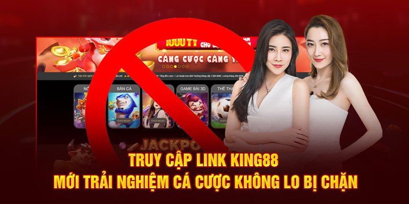 truy-cap-link-king88-moi-trai-nghiem-ca-cuoc-khong-lo-bi-chan