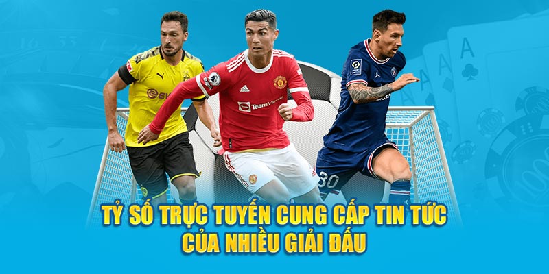  Tỷ số trực tuyến cung cấp tin tức của nhiều giải đấu